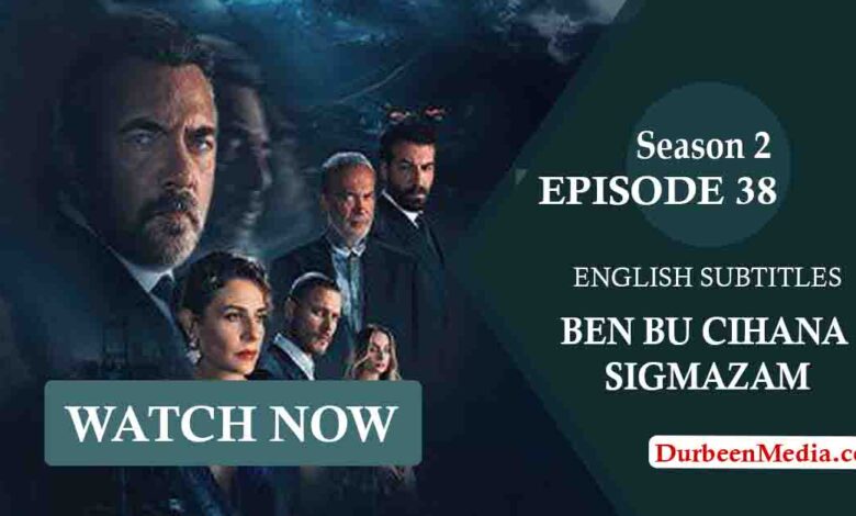Ben Bu Cihana Sigmazam Episode 38 English Subtitles